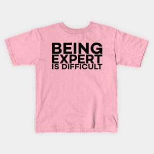 Being Expert is difficult Kids T-Shirt